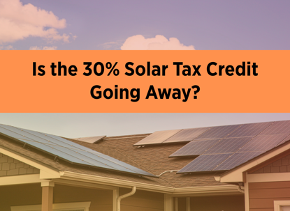 Is the Solar Tax Credit Going Away?